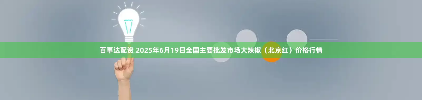 百事达配资 2025年6月19日全国主要批发市场大辣椒（北京红）价格行情